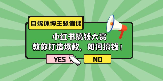 （9885期）自媒体博主必修课：小红书搞钱大赏，教你打造爆款，如何搞钱（11节课）网赚项目-副业赚钱-互联网创业-资源整合华本网创