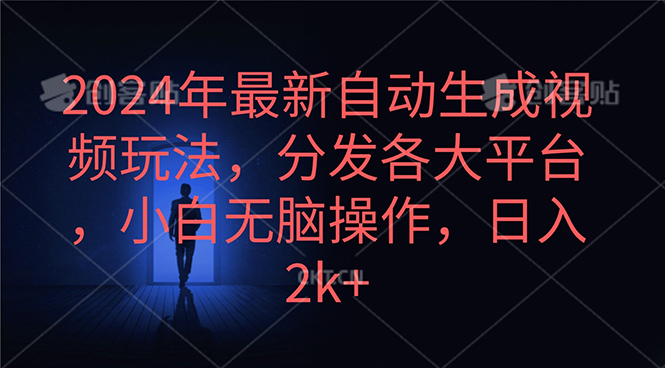 （10094期）2024年最新自动生成视频玩法，分发各大平台，小白无脑操作，日入2k+网赚项目-副业赚钱-互联网创业-资源整合华本网创