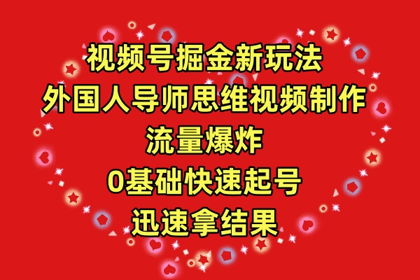 （9877期）视频号掘金新玩法，外国人导师思维视频制作，流量爆炸，0其础快速起号，…网赚项目-副业赚钱-互联网创业-资源整合华本网创