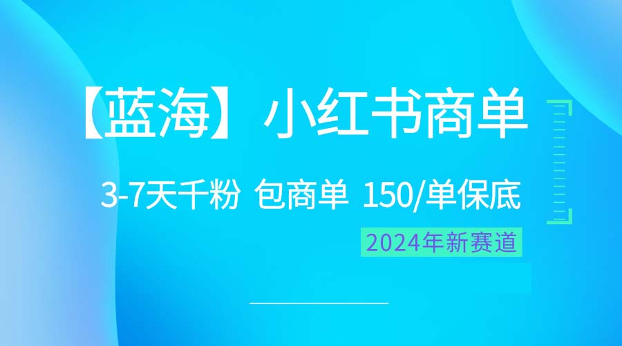 （10232期）2024蓝海项目【小红书商单】超级简单，快速千粉，最强蓝海，百分百赚钱网赚项目-副业赚钱-互联网创业-资源整合华本网创