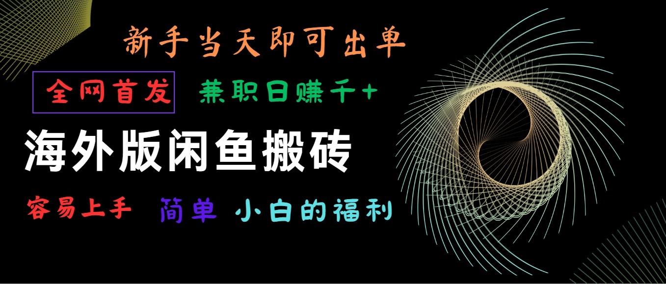 海外版闲鱼搬砖项目，全网首发，容易上手，小白当天即可出单，兼职日赚1000+网赚项目-副业赚钱-互联网创业-资源整合华本网创