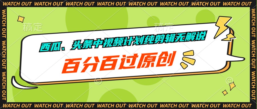 （10180期）西瓜、头条中视频计划纯剪辑无解说，百分百过原创网赚项目-副业赚钱-互联网创业-资源整合华本网创