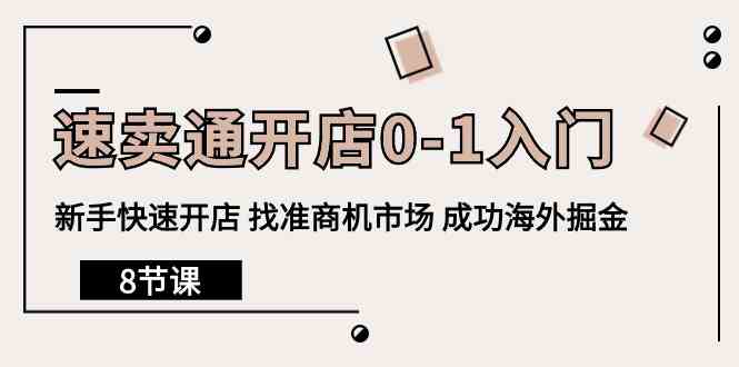 速卖通开店0-1入门，新手快速开店 找准商机市场 成功海外掘金（8节课）网赚项目-副业赚钱-互联网创业-资源整合华本网创