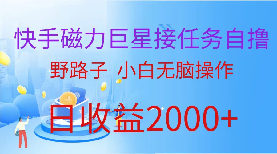 （9985期）（蓝海项目）快手磁力巨星接任务自撸，野路子，小白无脑操作日入2000+网赚项目-副业赚钱-互联网创业-资源整合华本网创