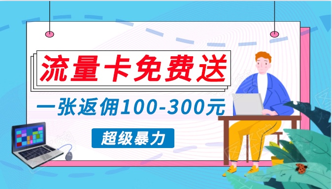 流量卡免费送，一张返佣100-300元，超暴力蓝海项目，轻松月入过万！网赚项目-副业赚钱-互联网创业-资源整合华本网创