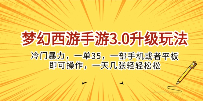 （10220期）梦幻西游手游3.0升级玩法，冷门暴力，一单35，一部手机或者平板即可操…网赚项目-副业赚钱-互联网创业-资源整合华本网创