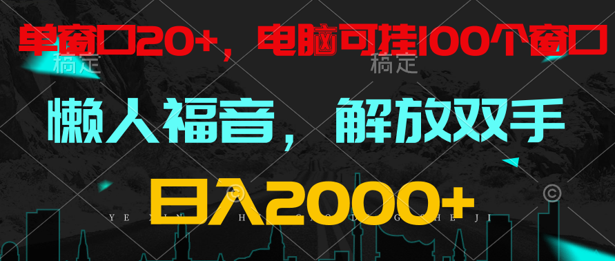 全自动挂机，懒人福音，单窗口日收益18+，电脑手机都可以。单机支持100窗口 日入2000+网赚项目-副业赚钱-互联网创业-资源整合华本网创