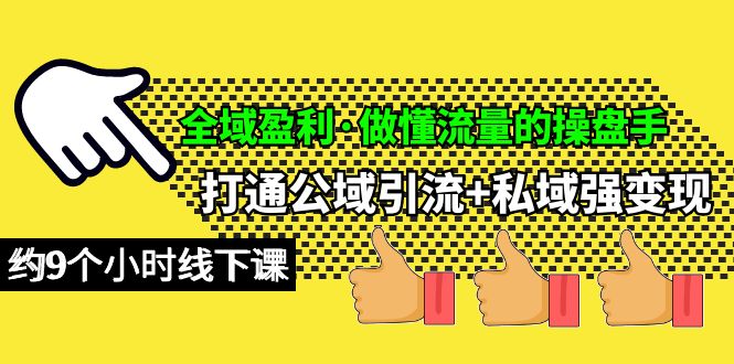 （10045期）全域盈利·做懂流量的操盘手，打通公域引流+私域强变现，约9个小时线下课网赚项目-副业赚钱-互联网创业-资源整合华本网创