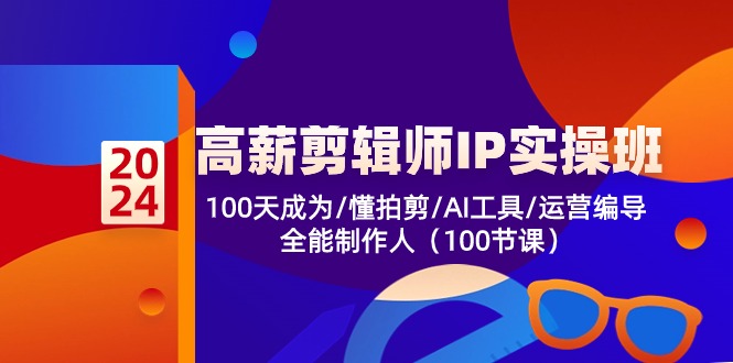 高薪剪辑师IP实操班【第2期】100天成为懂拍剪/AI工具/运营编导/全能制作人网赚项目-副业赚钱-互联网创业-资源整合华本网创