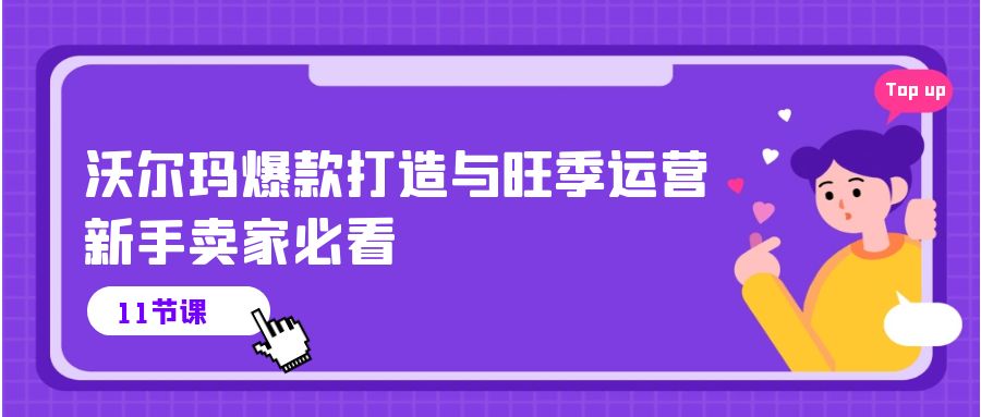 （10660期）沃尔玛 爆款打造与旺季运营，新手卖家必看（11节视频课）网赚项目-副业赚钱-互联网创业-资源整合华本网创