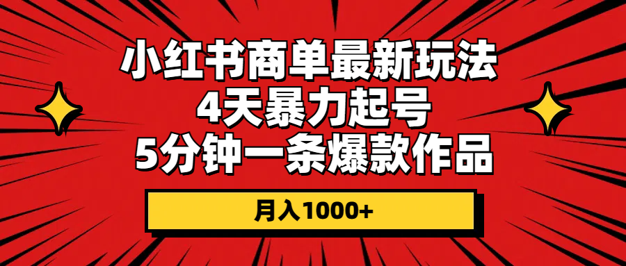 （10779期）小红书商单最新玩法 4天暴力起号 5分钟一条爆款作品 月入1000+网赚项目-副业赚钱-互联网创业-资源整合华本网创