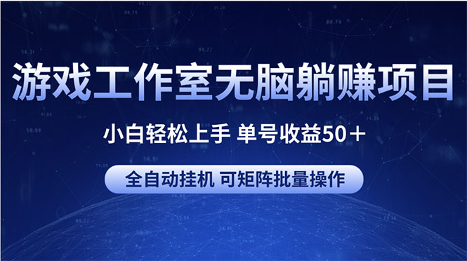 （10783期）游戏工作室无脑躺赚项目 小白轻松上手 单号收益50＋ 可矩阵批量操作网赚项目-副业赚钱-互联网创业-资源整合华本网创