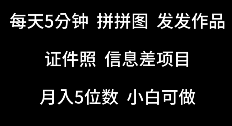 每天5分钟，拼拼图发发作品，证件照信息差项目，小白可做网赚项目-副业赚钱-互联网创业-资源整合华本网创