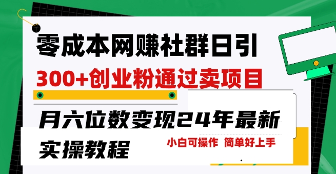 零成本网创群日引300+创业粉，卖项目月六位数变现，门槛低好上手，24年最新实操教程网赚项目-副业赚钱-互联网创业-资源整合华本网创