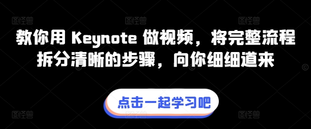 教你用 Keynote 做视频，将完整流程拆分清晰的步骤，向你细细道来网赚项目-副业赚钱-互联网创业-资源整合华本网创