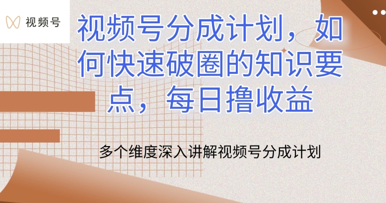 视频号分成计划，如何快速破圈的知识要点，每日撸收益网赚项目-副业赚钱-互联网创业-资源整合华本网创