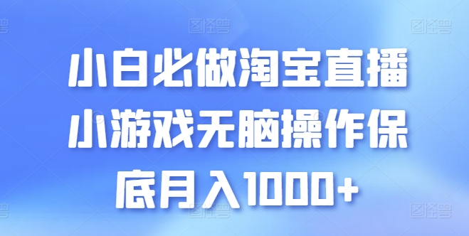 小白必做淘宝直播小游戏无脑操作保底月入1000+网赚项目-副业赚钱-互联网创业-资源整合华本网创