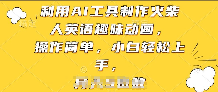 利用AI工具制作火柴人英语趣味动画，操作简单，小白轻松上手网赚项目-副业赚钱-互联网创业-资源整合华本网创