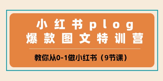 （10553期）小红书 plog爆款图文特训营，教你从0-1做小红书（9节课）网赚项目-副业赚钱-互联网创业-资源整合华本网创