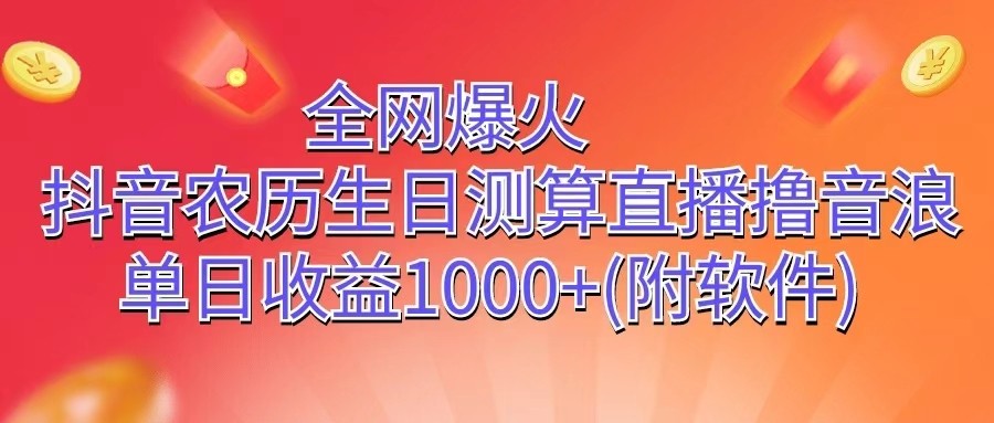 全网爆火，抖音农历生日测算直播撸音浪，单日收益1000+网赚项目-副业赚钱-互联网创业-资源整合华本网创