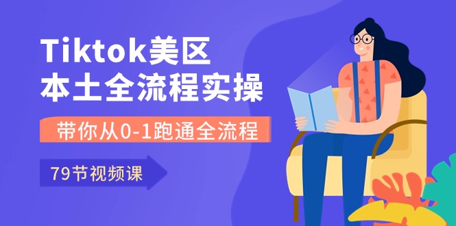 Tiktok-美区本土全流程实操课，带你从0-1跑通全流程（79节课）网赚项目-副业赚钱-互联网创业-资源整合华本网创