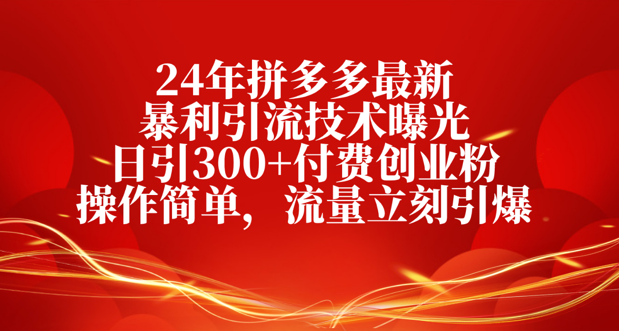 （10559期）24年拼多多最新暴利引流技术曝光，日引300+付费创业粉，操作简单，流量…网赚项目-副业赚钱-互联网创业-资源整合华本网创