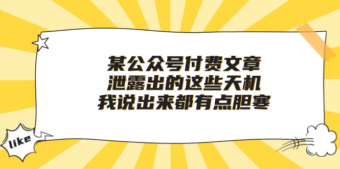 （10264期）某公众号付费文章《泄露出的这些天机，我说出来都有点胆寒》网赚项目-副业赚钱-互联网创业-资源整合华本网创