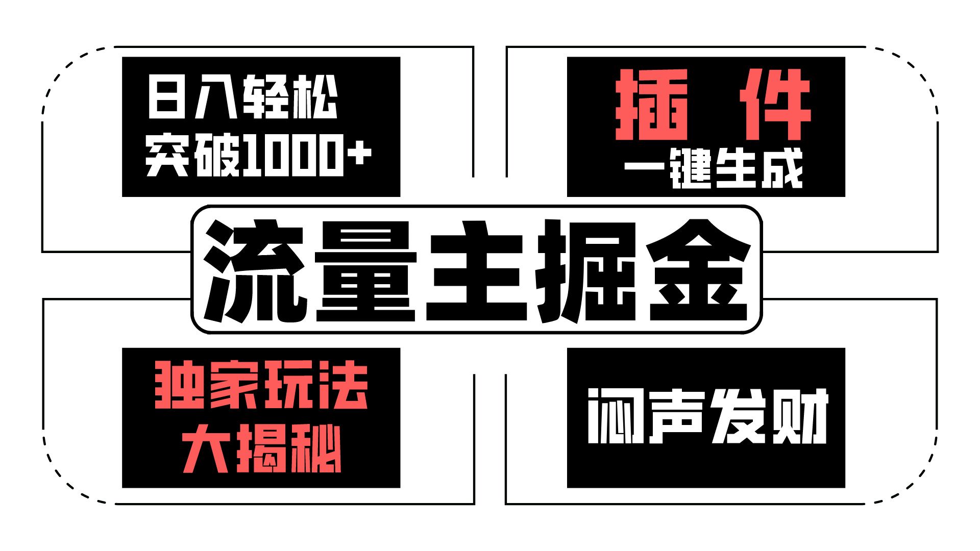 流量主掘金日入轻松突破1000+，一键生成，独家玩法大揭秘，闷声发财 【原创新玩法】网赚项目-副业赚钱-互联网创业-资源整合华本网创