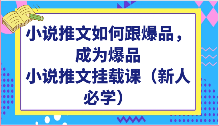 小说推文如何跟爆品，成为爆品，小说推文挂载课（新人必学）网赚项目-副业赚钱-互联网创业-资源整合华本网创