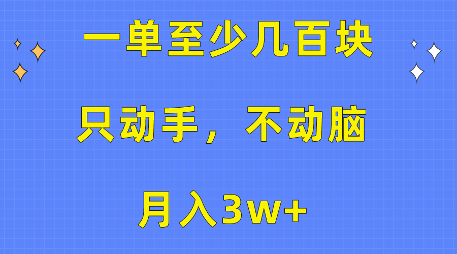 （10356期）一单至少几百块，只动手不动脑，月入3w+。看完就能上手，保姆级教程网赚项目-副业赚钱-互联网创业-资源整合华本网创