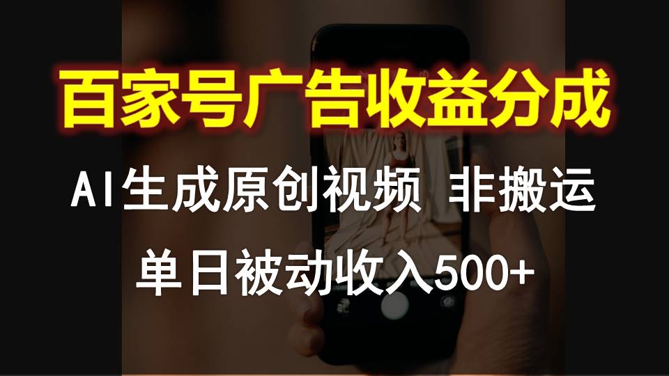 百家号广告收益分成，AI软件制作原创视频，单日被动收入500+网赚项目-副业赚钱-互联网创业-资源整合华本网创