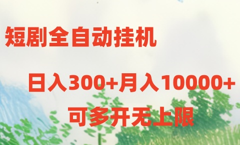 （10791期）短剧全自动挂机项目：日入300+月入10000+网赚项目-副业赚钱-互联网创业-资源整合华本网创