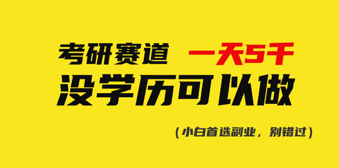 （10758期）考研赛道一天5000+，没有学历可以做！网赚项目-副业赚钱-互联网创业-资源整合华本网创