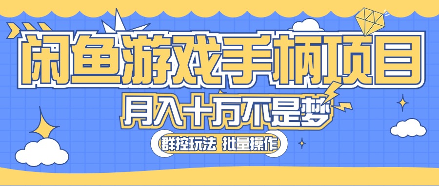 （10600期）闲鱼游戏手柄项目，轻松月入过万 最真实的好项目网赚项目-副业赚钱-互联网创业-资源整合华本网创