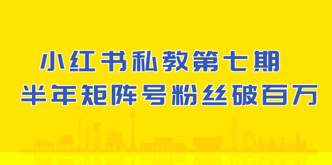 小红书私教第七期，小红书90天涨粉18w，1周涨粉破万 半年矩阵号粉丝破百万网赚项目-副业赚钱-互联网创业-资源整合华本网创