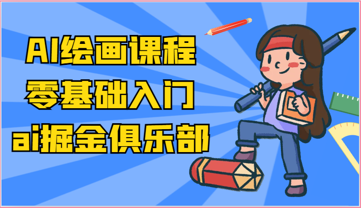 ai掘金系列课程-AI绘画零基础入门，小白也能学会利用AI画图网赚项目-副业赚钱-互联网创业-资源整合华本网创