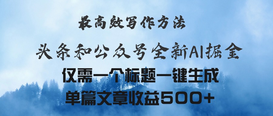 （11133期）头条与公众号AI掘金新玩法，最高效写作方法，仅需一个标题一键生成单篇…网赚项目-副业赚钱-互联网创业-资源整合华本网创