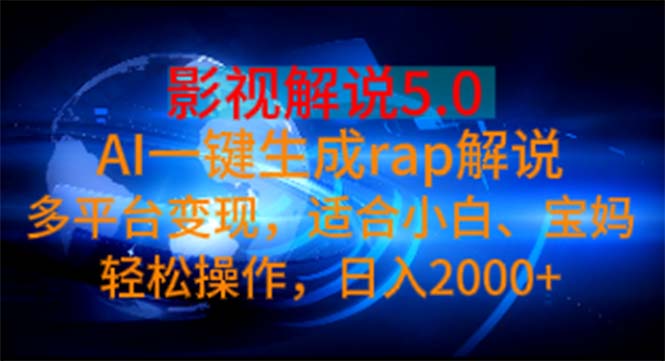 （11219期）影视解说5.0  AI一键生成rap解说 多平台变现，适合小白，日入2000+网赚项目-副业赚钱-互联网创业-资源整合华本网创