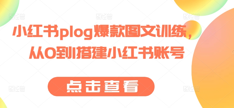 小红书plog爆款图文训练，从0到1搭建小红书账号网赚项目-副业赚钱-互联网创业-资源整合华本网创