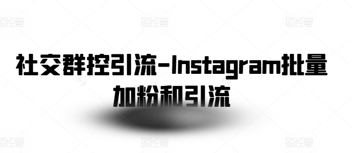 社交群控引流-Instagram批量加粉和引流网赚项目-副业赚钱-互联网创业-资源整合华本网创