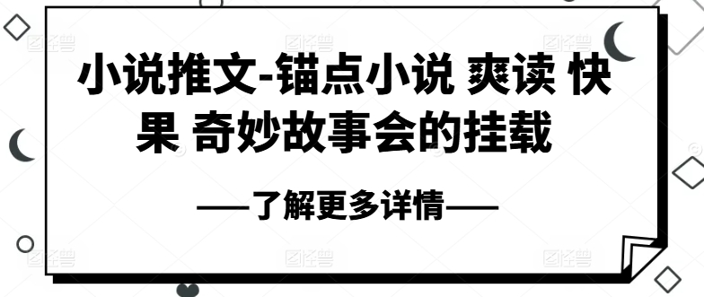 小说推文-锚点小说 爽读 快果 奇妙故事会的挂载网赚项目-副业赚钱-互联网创业-资源整合华本网创