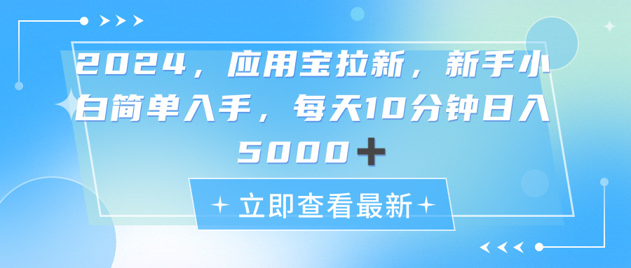 （11236期）2024应用宝拉新，真正的蓝海项目，每天动动手指，日入5000+网赚项目-副业赚钱-互联网创业-资源整合华本网创