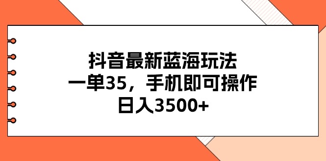 （11025期）抖音最新蓝海玩法，一单35，手机即可操作，日入3500+，不了解一下真是…网赚项目-副业赚钱-互联网创业-资源整合华本网创