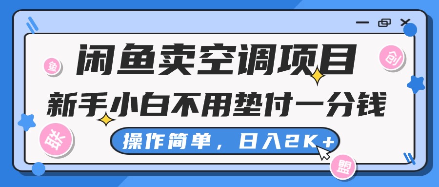 （10961期）闲鱼卖空调项目，新手小白一分钱都不用垫付，操作极其简单，日入2K+网赚项目-副业赚钱-互联网创业-资源整合华本网创