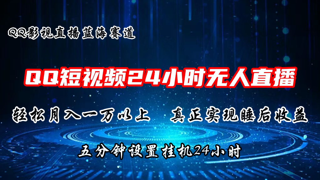 （11150期）2024蓝海赛道，QQ短视频无人播剧，轻松月入上万，设置5分钟，直播24小时网赚项目-副业赚钱-互联网创业-资源整合华本网创