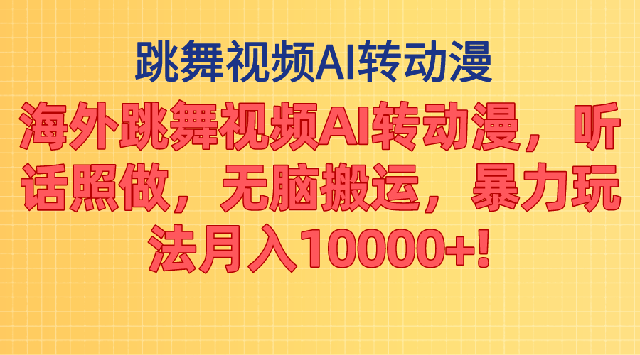 （11190期）海外跳舞视频AI转动漫，听话照做，无脑搬运，暴力玩法 月入10000+网赚项目-副业赚钱-互联网创业-资源整合华本网创