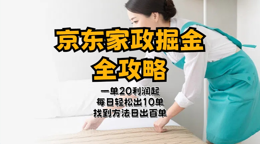 （11171期）京东家政掘金-全攻略  一单利润20-40之间轻松上手网赚项目-副业赚钱-互联网创业-资源整合华本网创