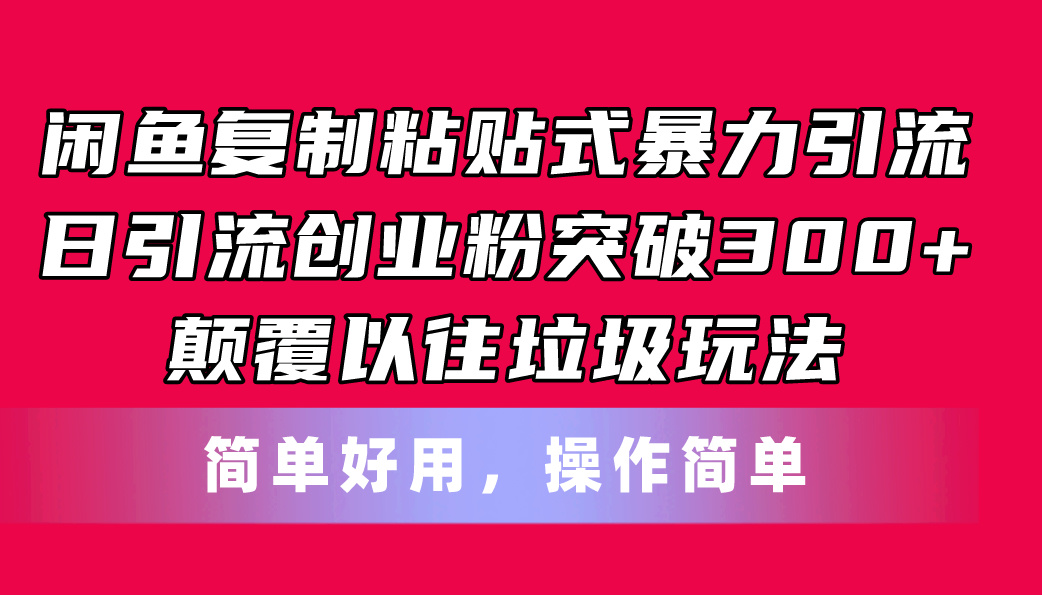 （11119期）闲鱼复制粘贴式暴力引流，日引流突破300+，颠覆以往垃圾玩法，简单好用网赚项目-副业赚钱-互联网创业-资源整合华本网创