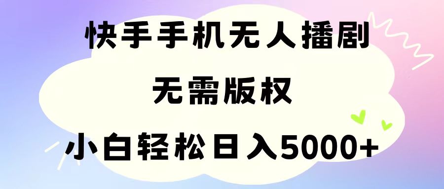 （11062期）手机快手无人播剧，无需硬改，轻松解决版权问题，小白轻松日入5000+网赚项目-副业赚钱-互联网创业-资源整合华本网创