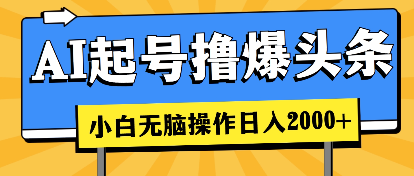 （11008期）AI起号撸爆头条，小白也能操作，日入2000+网赚项目-副业赚钱-互联网创业-资源整合华本网创